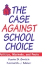 The Case Against School Choice : Politics, Markets and Fools - Book