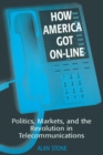 How America Got On-line : Politics, Markets, and the Revolution in Telecommunication - Book