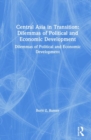 Central Asia in Transition: Dilemmas of Political and Economic Development : Dilemmas of Political and Economic Development - Book