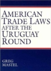American Trade Laws After the Uruguay Round - Book