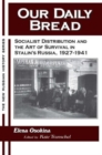 Our Daily Bread : Socialist Distribution and the Art of Survival in Stalin's Russia, 1927-1941 - Book