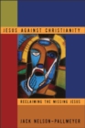Jesus Against Christianity : Reclaiming the Missing Jesus - Book
