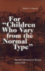 For Children Who Vary from the Normal Type : Special Education in Boston, 1838-1930 - Book