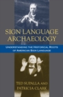 Sign Language Archaeology : Understanding the Historical Roots of American Sign Language - eBook