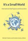 It's a Small World : International Deaf Spaces and Encounters - Book