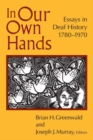 In Our Own Hands : Essays in Deaf History, 1780-1970 - Book