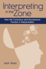 Interpreting in the Zone - How the Conscious and Unconscious Function in Interpretation - Book
