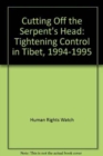 Cutting Off the Serpent's Head : Tightening Control in Tibet, 1994-1995 - Book