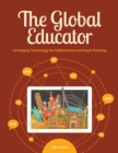 The Global Educator : Leveraging Technology for Collaborative Learning and Teaching - Book