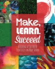 Make, Learn, Succeed : Building a Culture of Creativity in Your School - Book