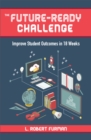 The Future Ready Challenge : Improve Student Outcomes in 18 Weeks - Book