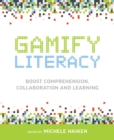 Gamify Literacy : Boost Comprehension, Collaboration, and Learning - Book