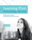 Learning First, Technology Second : The Educator's Guide to Designing Authentic Lessons - Book