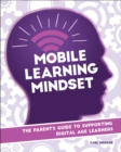 Mobile Learning Mindset : The Parent’s Guide to Supporting Digital Age Learners - Book