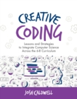 Creative Coding : Lessons and Strategies to Integrate Computer Science Across the 6-8 Curriculum - Book