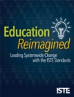 Education Reimagined : Leading Systemwide Change with the ISTE Standards - Book