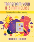 Transform Your K-5 Math Class : Digital Age Tools to Spark Learning - Book
