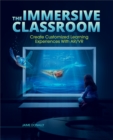 The Immersive Classroom : Create Customized Learning Experiences with AR/VR - eBook