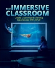 The Immersive Classroom : Create Customized Learning Experiences with AR/VR - Book