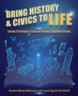Bring History & Civics to Life : Lessons & Strategies to Cultivate Informed, Empathetic Citizens - Book