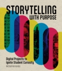Storytelling With Purpose : Digital Projects to Ignite Student Curiosity - eBook