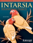 Intarsia Woodworking Projects : 21 Original Designs with Full-Size Plans and Expert Instruction for All Skill Levels - Book