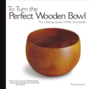 To Turn the Perfect Wooden Bowl : The Lifelong Quest of Bob Stocksdale - Book