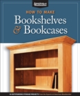 How to Make Bookshelves & Bookcases (Best of AW) : 19 Outstanding Storage Projects from the Experts at American Woodworker (American Woodworker) - Book