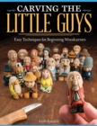 Carving the Little Guys : Easy Techniques for Beginning Woodcarvers - Book