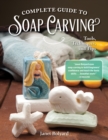 Complete Guide to Soap Carving : Tools, Techniques, and Tips - Book