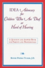 Idea Advocacy for Children Who Are Deaf or Hard-of-Hearing : A Question and Answer Book for Parents and Professionals - Book