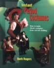 Instant Period Costumes : How To Make Classic Costumes From Cast-Off Clothing - Book