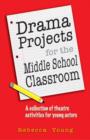 Drama Projects for the Middle School Classroom : A Collection of Theatre Activities for Young Actors - Book