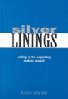 Silver Linings : Selling to the Expanding Mature Market - Book