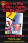 How to Win Millions Playing Slot Machines! : ...Or Lose Trying - Book