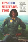 It's Our Military Too : Women and the U.S Military - Book