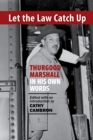 Let the Law Catch Up : Thurgood Marshall in His Own Words - Book