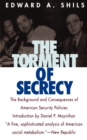 The Torment of Secrecy : The Background and Consequences of American Secruity Policies - Book