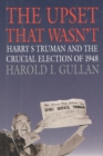 The Upset That Wasn't : Harry S. Truman and the Crucial Election of 1948 - Book
