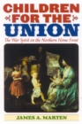 Children for the Union : The War Spirit on the Northern Home Front - Book