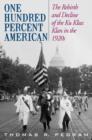 One Hundred Percent American : The Rebirth and Decline of the Ku Klux Klan in the 1920s - Book