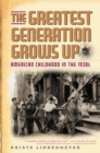 The Greatest Generation Grows Up : American Childhood in the 1930s - Book