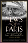 News of Paris : American Journalists in the City of Light Between the Wars - Book