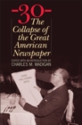 -30- : The Collapse of the Great American Newspaper - Book