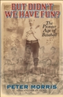 But Didn't We Have Fun? : An Informal History of Baseball's Pioneer Era, 1843-1870 - Book
