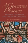 Generous Presence : Spiritual Leadership and the Art of Coaching - eBook