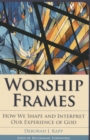 Worship Frames : How We Shape and Interpret Our Experience of God - eBook