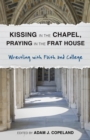 Kissing in the Chapel, Praying in the Frat House : Wrestling with Faith and College - Book
