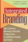 Integrated Branding : Becoming Brand-Driven Through Companywide Action - Book