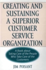 Creating and Sustaining a Superior Customer Service Organization : A Book About Taking Care of the People Who Take Care of the Customers - Book